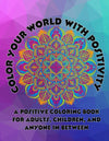 Color Your World With Positivity: A Positive Coloring book for adults, children, and anyone in between