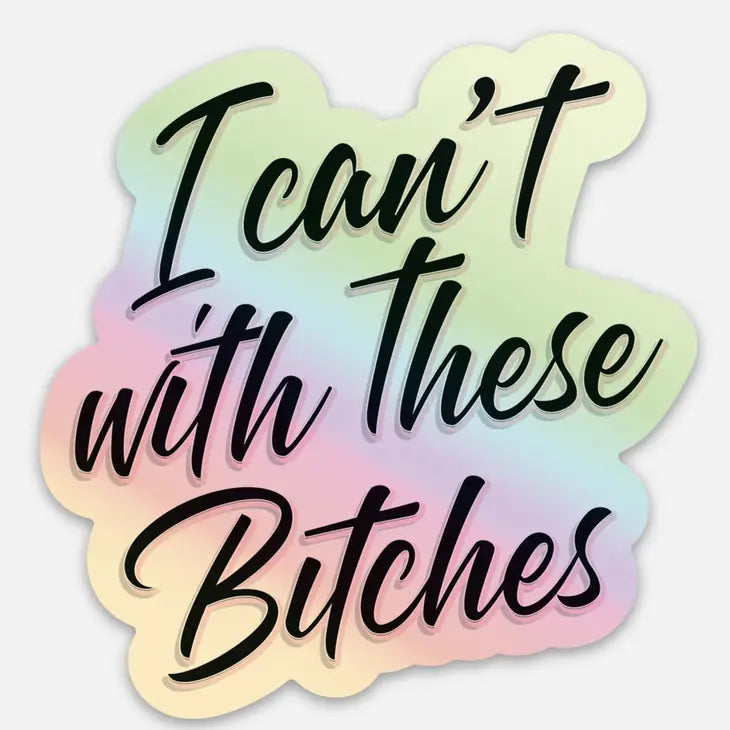 I Can't With These B**ches Sticker